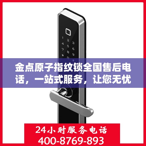 金点原子指纹锁全国售后电话，一站式服务，让您无忧解锁生活