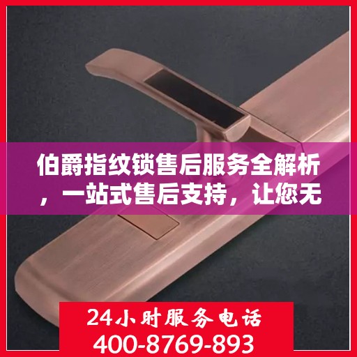 伯爵指纹锁售后服务全解析，一站式售后支持，让您无忧使用