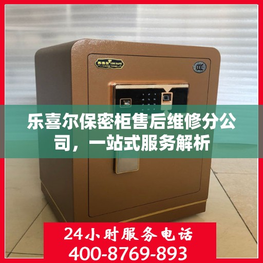 乐喜尔保密柜售后维修分公司，一站式服务解析