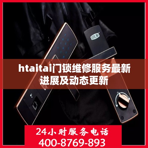 htaitai门锁维修服务最新进展及动态更新
