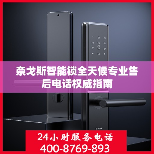 奈戈斯智能锁全天候专业售后电话权威指南