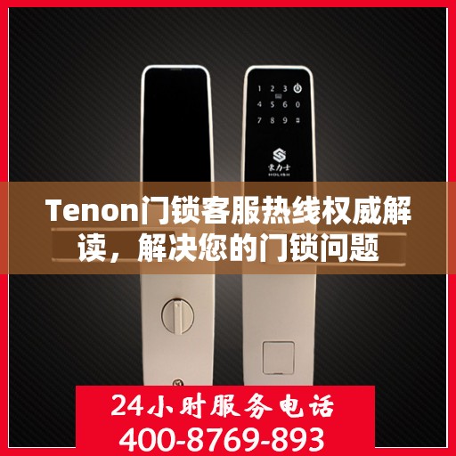 Tenon门锁客服热线权威解读，解决您的门锁问题