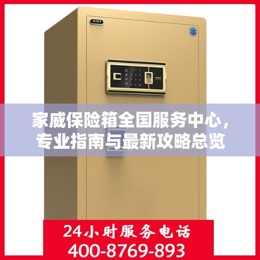 家威保险箱全国服务中心，专业指南与最新攻略总览