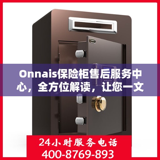 Onnais保险柜售后服务中心，全方位解读，让您一文搞定