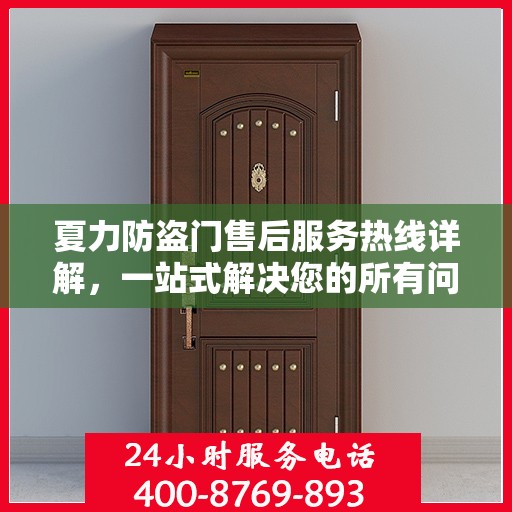 夏力防盗门售后服务热线详解，一站式解决您的所有问题
