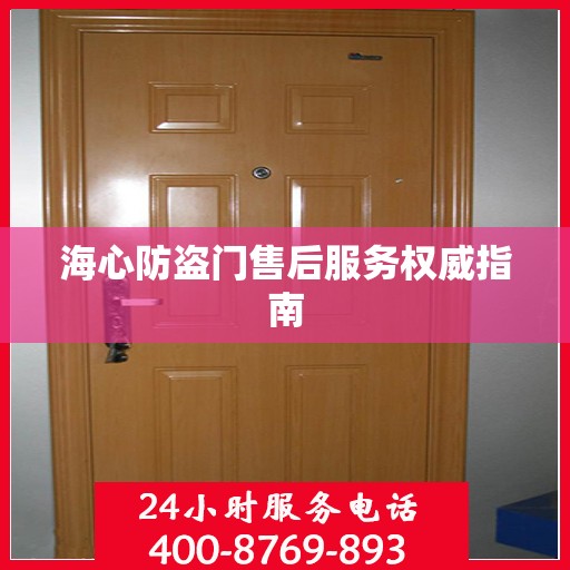 海心防盗门售后服务权威指南