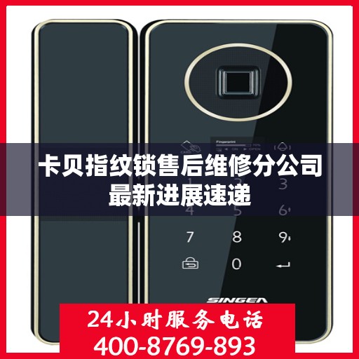 卡贝指纹锁售后维修分公司最新进展速递