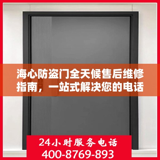 海心防盗门全天候售后维修指南，一站式解决您的电话咨询需求