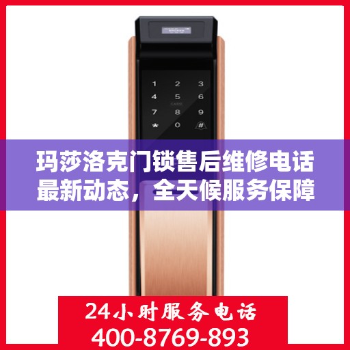 玛莎洛克门锁售后维修电话最新动态，全天候服务保障，专业维修团队全天候待命