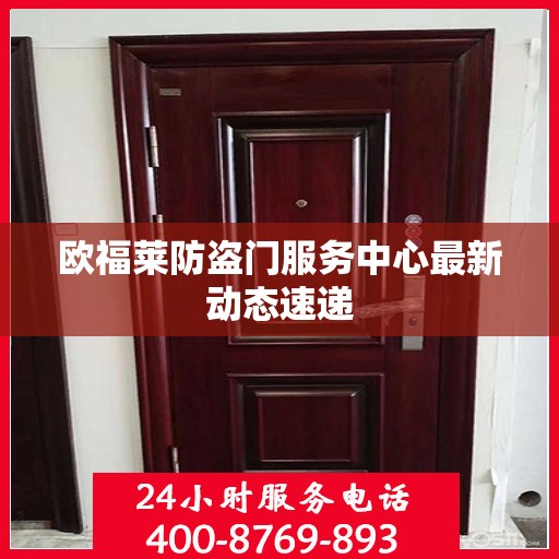 欧福莱防盗门服务中心最新动态速递