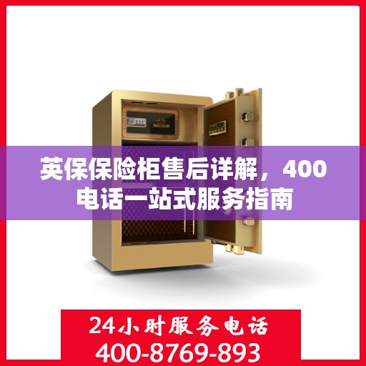 英保保险柜售后详解，400电话一站式服务指南