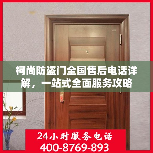 柯尚防盗门全国售后电话详解，一站式全面服务攻略