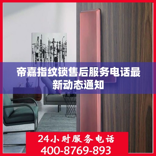 帝嘉指纹锁售后服务电话最新动态通知