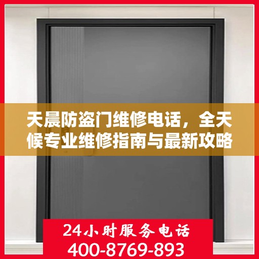 天晨防盗门维修电话，全天候专业维修指南与最新攻略