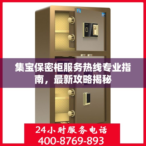 集宝保密柜服务热线专业指南，最新攻略揭秘