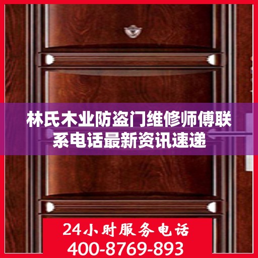 林氏木业防盗门维修师傅联系电话最新资讯速递