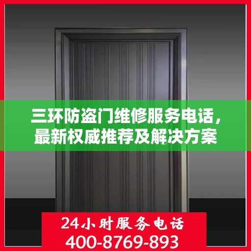 三环防盗门维修服务电话，最新权威推荐及解决方案