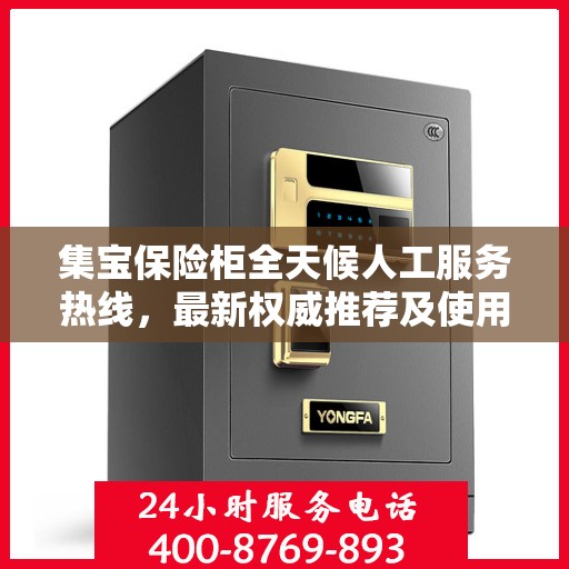 集宝保险柜全天候人工服务热线，最新权威推荐及使用方法指南