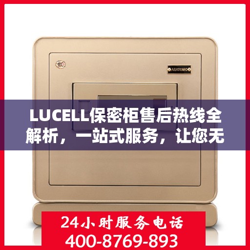 LUCELL保密柜售后热线全解析，一站式服务，让您无忧使用