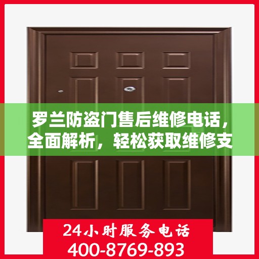 罗兰防盗门售后维修电话，全面解析，轻松获取维修支持