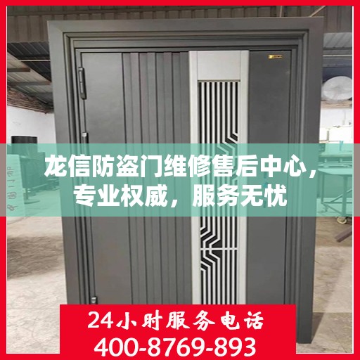 龙信防盗门维修售后中心，专业权威，服务无忧