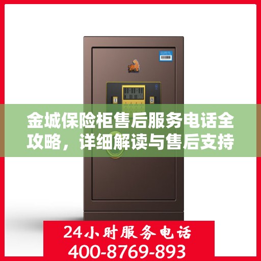 金城保险柜售后服务电话全攻略，详细解读与售后支持一网打尽