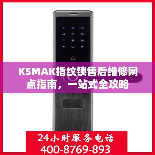 KSMAK指纹锁售后维修网点指南，一站式全攻略