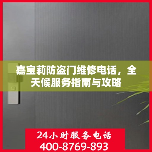 嘉宝莉防盗门维修电话，全天候服务指南与攻略