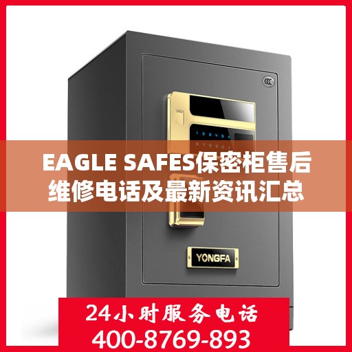 EAGLE SAFES保密柜售后维修电话及最新资讯汇总