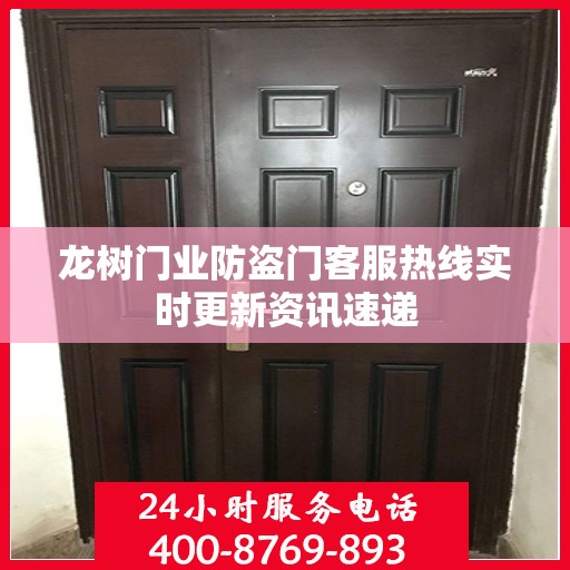 龙树门业防盗门客服热线实时更新资讯速递