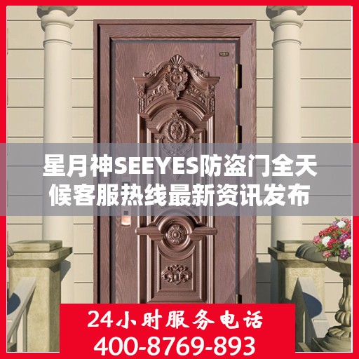 星月神SEEYES防盗门全天候客服热线最新资讯发布