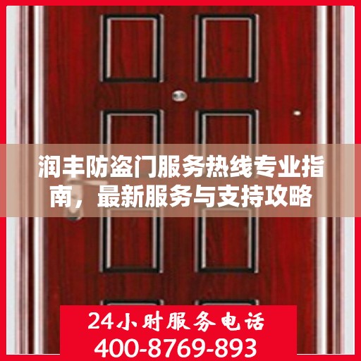 润丰防盗门服务热线专业指南，最新服务与支持攻略