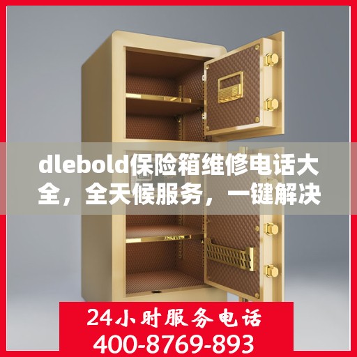 dlebold保险箱维修电话大全，全天候服务，一键解决所有问题