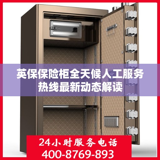 英保保险柜全天候人工服务热线最新动态解读