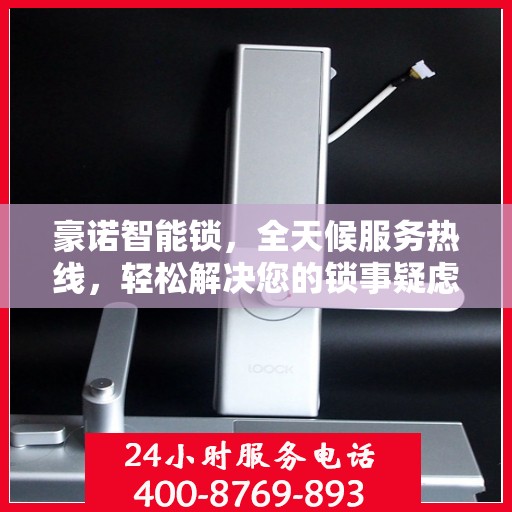 豪诺智能锁，全天候服务热线，轻松解决您的锁事疑虑