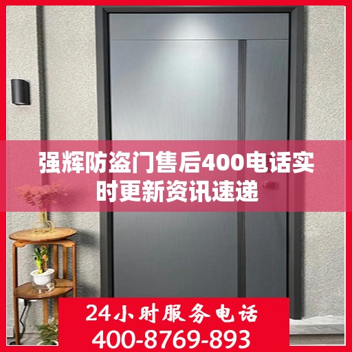 强辉防盗门售后400电话实时更新资讯速递