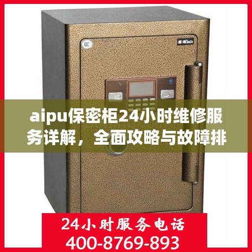 aipu保密柜24小时维修服务详解，全面攻略与故障排除指南