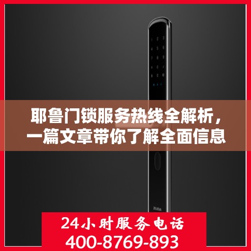 耶鲁门锁服务热线全解析，一篇文章带你了解全面信息