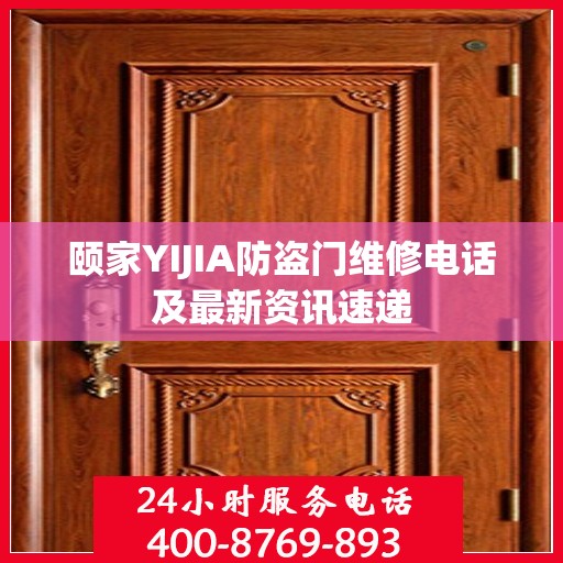 颐家YIJIA防盗门维修电话及最新资讯速递