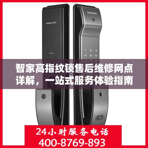 智家高指纹锁售后维修网点详解，一站式服务体验指南