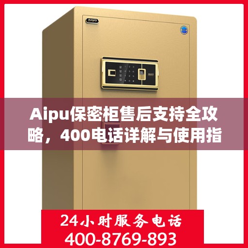 Aipu保密柜售后支持全攻略，400电话详解与使用指南