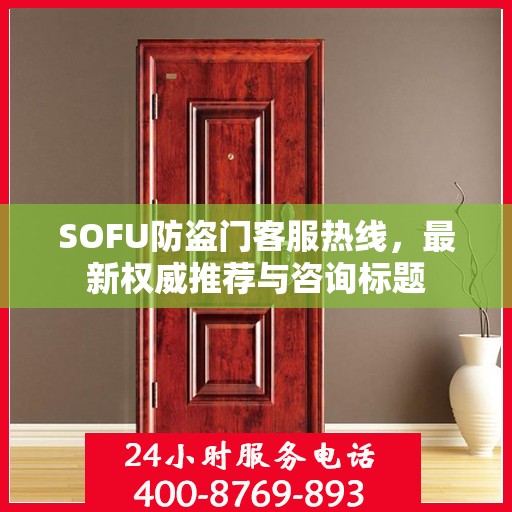 SOFU防盗门客服热线，最新权威推荐与咨询标题