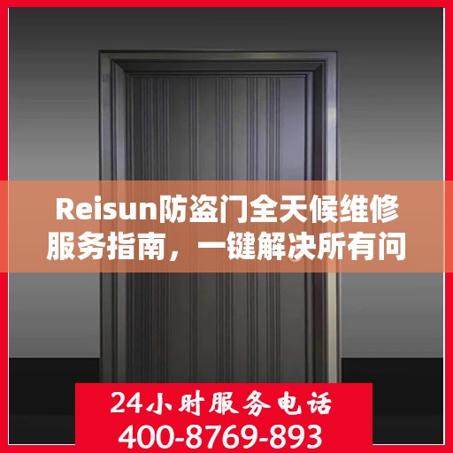 Reisun防盗门全天候维修服务指南，一键解决所有问题