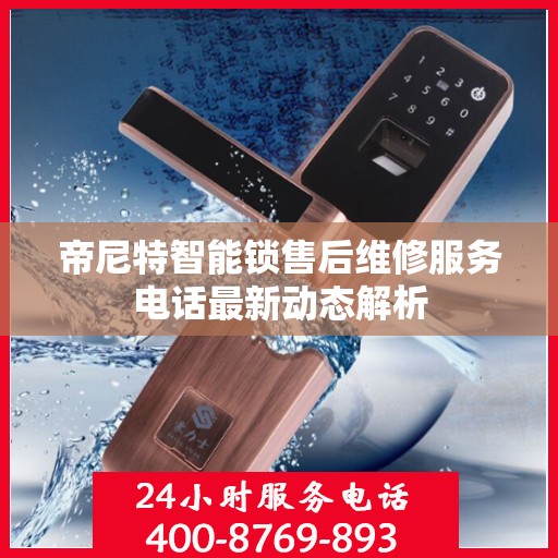 帝尼特智能锁售后维修服务电话最新动态解析