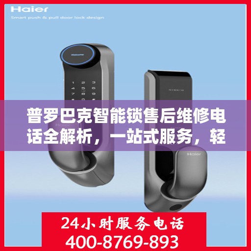 普罗巴克智能锁售后维修电话全解析，一站式服务，轻松解决您的维修难题