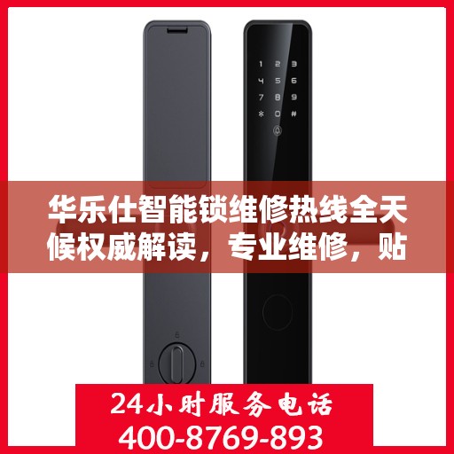 华乐仕智能锁维修热线全天候权威解读，专业维修，贴心服务！