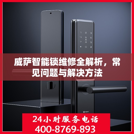 威萨智能锁维修全解析，常见问题与解决方法