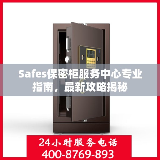 Safes保密柜服务中心专业指南，最新攻略揭秘