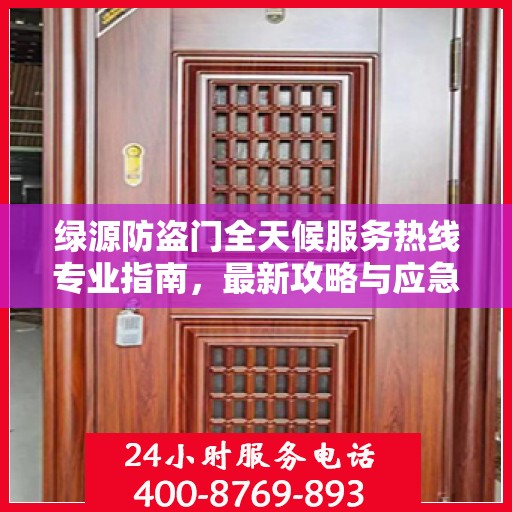 绿源防盗门全天候服务热线专业指南，最新攻略与应急支持