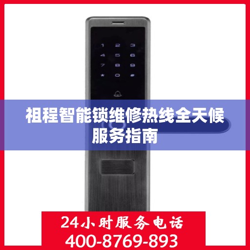祖程智能锁维修热线全天候服务指南
